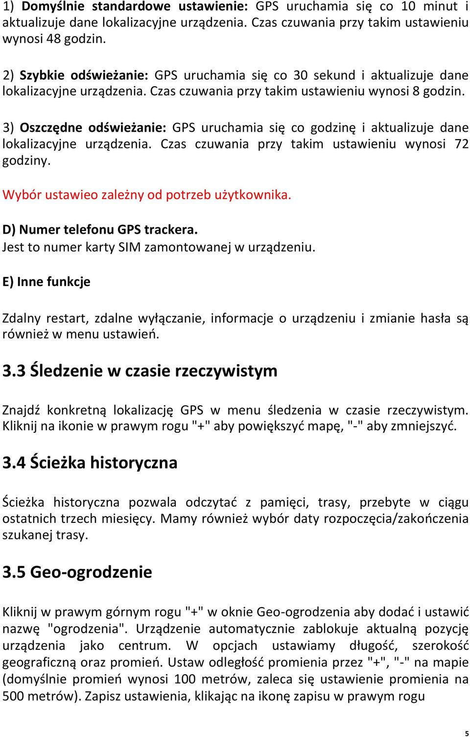 3) Oszczędne odświeżanie: GPS uruchamia się co godzinę i aktualizuje dane lokalizacyjne urządzenia. Czas czuwania przy takim ustawieniu wynosi 72 godziny.