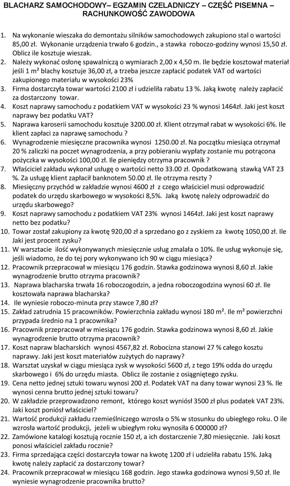 Ile będzie kosztował materiał jeśli 1 m² blachy kosztuje 36,00 zł, a trzeba jeszcze zapłacić podatek VAT od wartości zakupionego materiału w wysokości 23% 3.