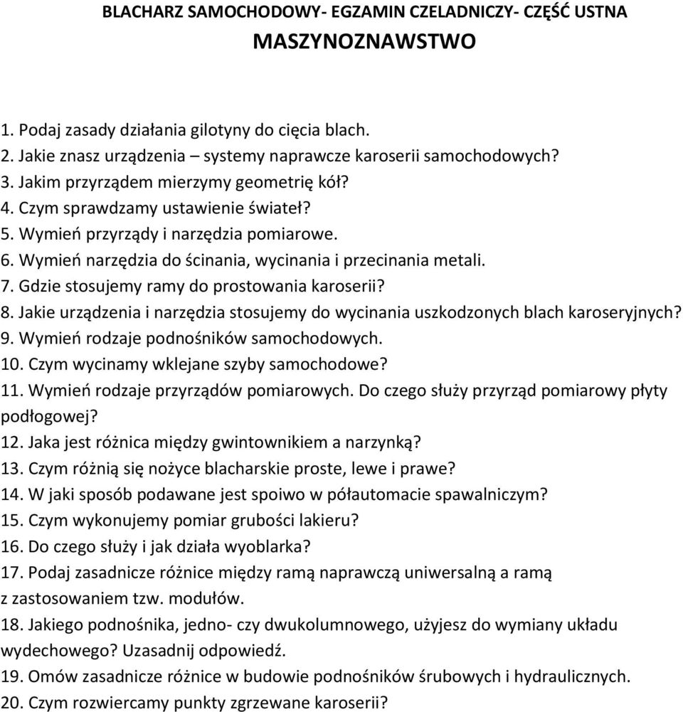 Gdzie stosujemy ramy do prostowania karoserii? 8. Jakie urządzenia i narzędzia stosujemy do wycinania uszkodzonych blach karoseryjnych? 9. Wymień rodzaje podnośników samochodowych. 10.