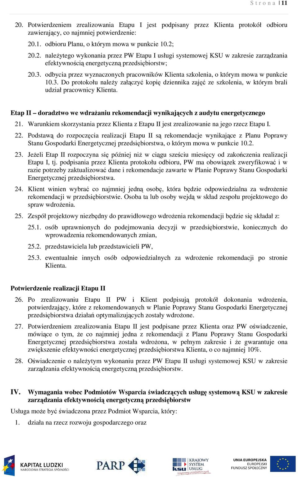 Etap II doradztwo we wdrażaniu rekomendacji wynikających z audytu energetycznego 21. Warunkiem skorzystania przez Klienta z Etapu II jest zrealizowanie na jego rzecz Etapu I. 22.