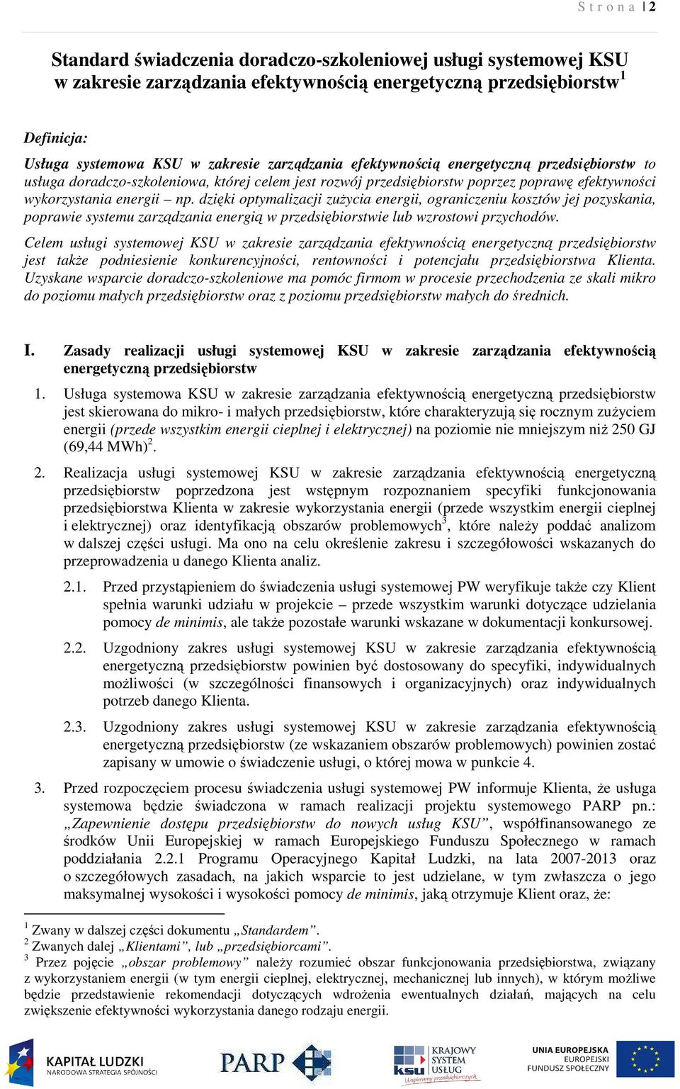 dzięki optymalizacji zużycia energii, ograniczeniu kosztów jej pozyskania, poprawie systemu zarządzania energią w przedsiębiorstwie lub wzrostowi przychodów.