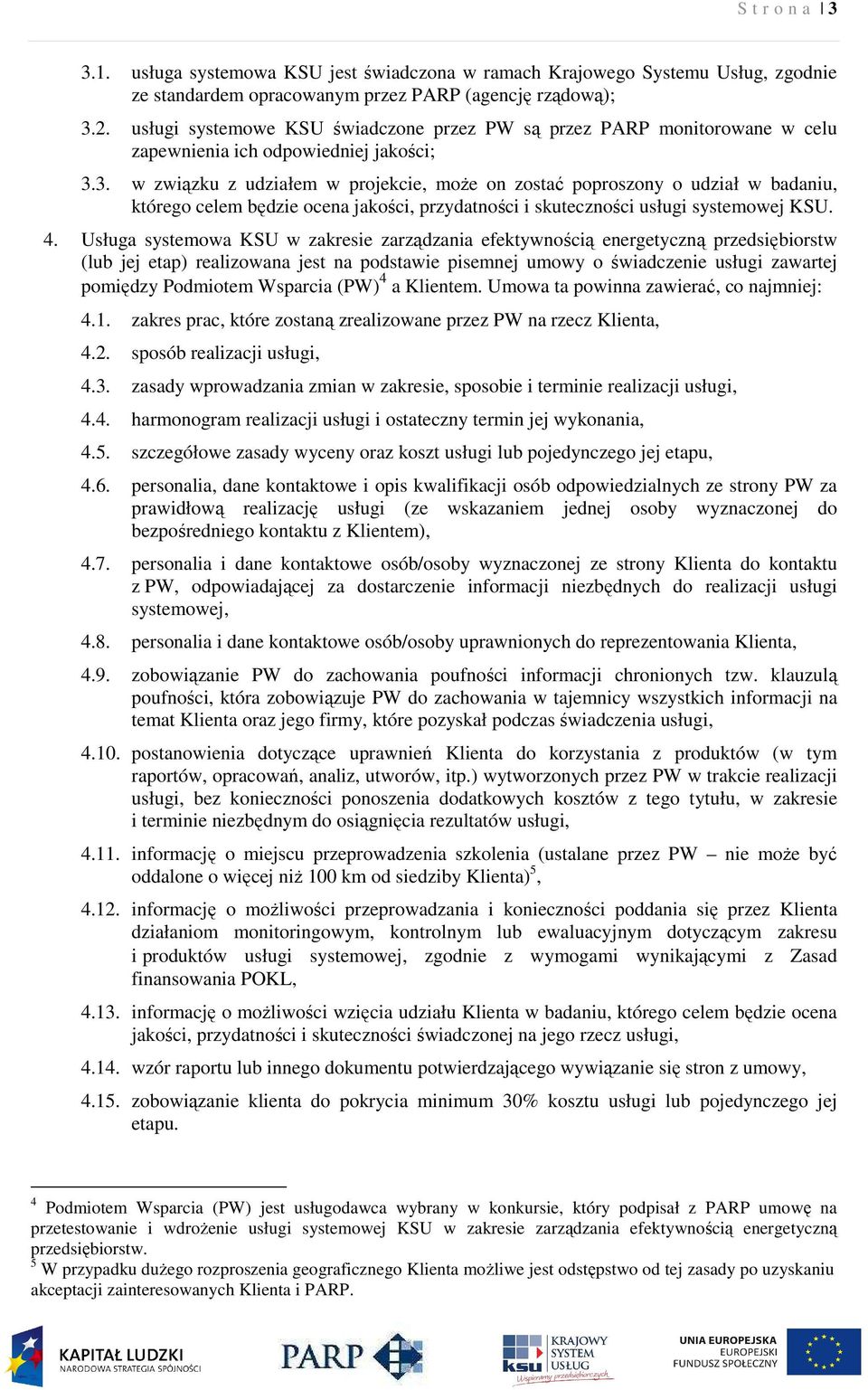 3. w związku z udziałem w projekcie, może on zostać poproszony o udział w badaniu, którego celem będzie ocena jakości, przydatności i skuteczności usługi systemowej KSU. 4.