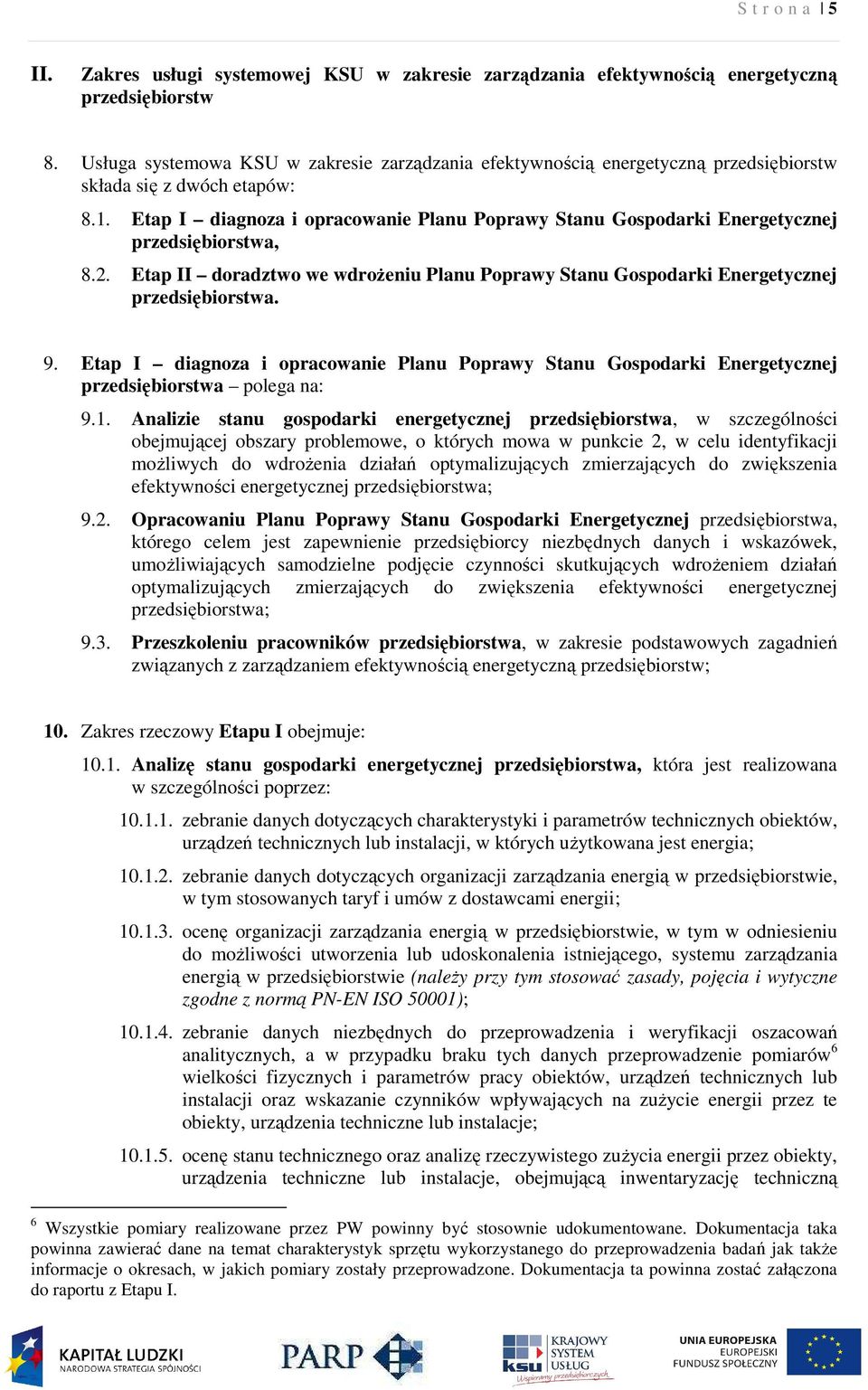 Etap I diagnoza i opracowanie Planu Poprawy Stanu Gospodarki Energetycznej przedsiębiorstwa, 8.2. Etap II doradztwo we wdrożeniu Planu Poprawy Stanu Gospodarki Energetycznej przedsiębiorstwa. 9.