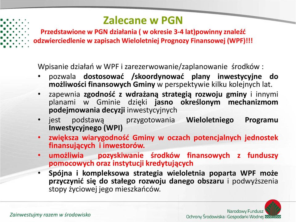 zapewnia zgodność z wdrażaną strategią rozwoju gminy i innymi planami w Gminie dzięki jasno określonym mechanizmom podejmowania decyzji inwestycyjnych jest podstawą przygotowania Inwestycyjnego (WPI)