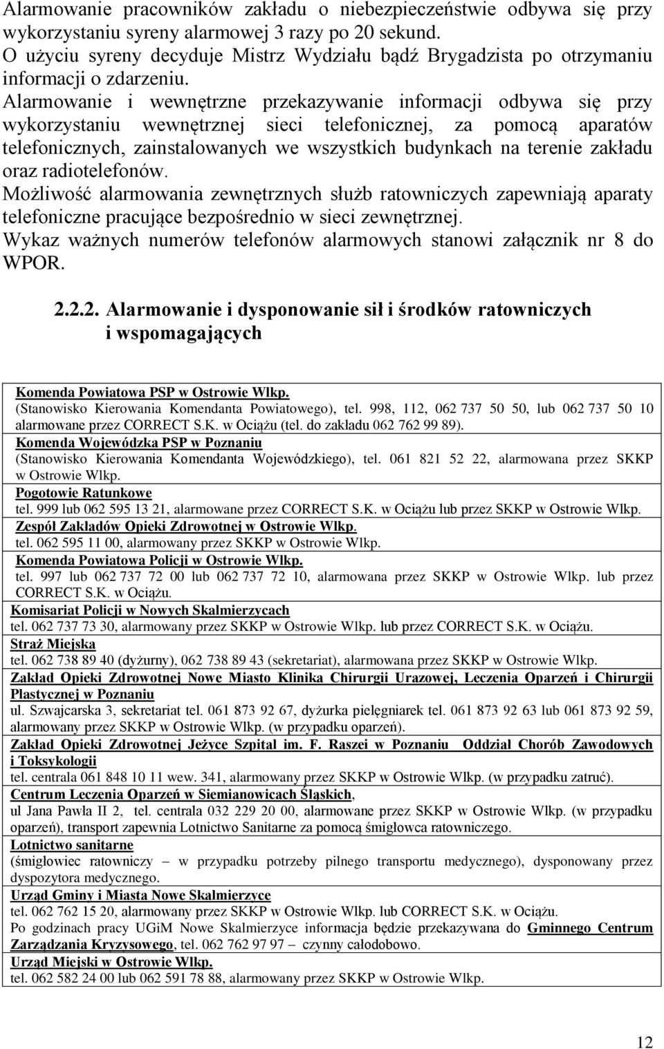 Alarmowanie i wewnętrzne przekazywanie informacji odbywa się przy wykorzystaniu wewnętrznej sieci telefonicznej, za pomocą aparatów telefonicznych, zainstalowanych we wszystkich budynkach na terenie