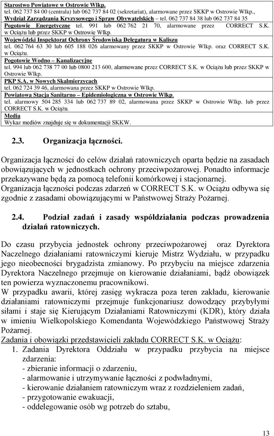 Wojewódzki Inspektorat Ochrony Środowiska Delegatura w Kaliszu tel. 062 764 63 30 lub 605 188 026 alarmowany przez SKKP w Ostrowie Wlkp. oraz CORRECT S.K. w Ociążu. Pogotowie Wodno Kanalizacyjne tel.