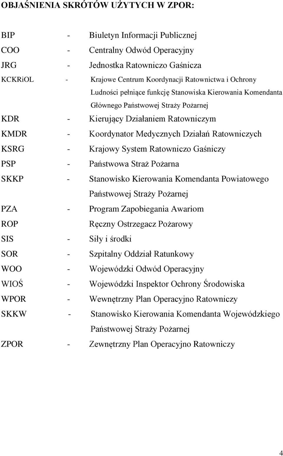 Krajowy System Ratowniczo Gaśniczy PSP - Państwowa Straż Pożarna SKKP - Stanowisko Kierowania Komendanta Powiatowego Państwowej Straży Pożarnej PZA - Program Zapobiegania Awariom ROP Ręczny