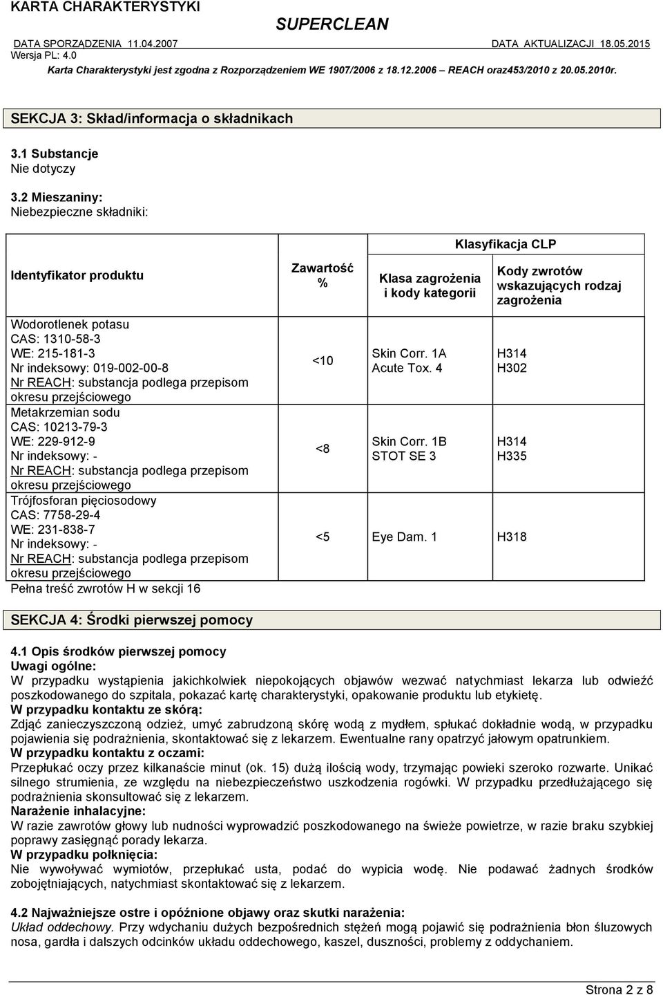 1310-58-3 WE: 215-181-3 Nr indeksowy: 019-002-00-8 Nr REACH: substancja podlega przepisom okresu przejściowego Metakrzemian sodu CAS: 10213-79-3 WE: 229-912-9 Nr indeksowy: - Nr REACH: substancja