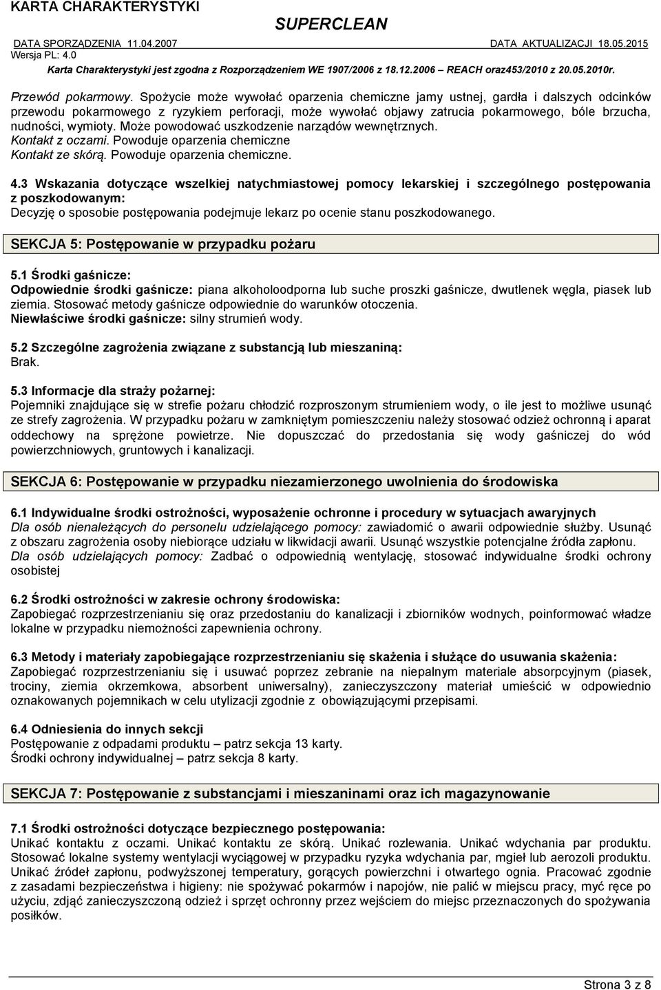 Może powodować uszkodzenie narządów wewnętrznych. Kontakt z oczami. Powoduje oparzenia chemiczne Kontakt ze skórą. Powoduje oparzenia chemiczne. 4.