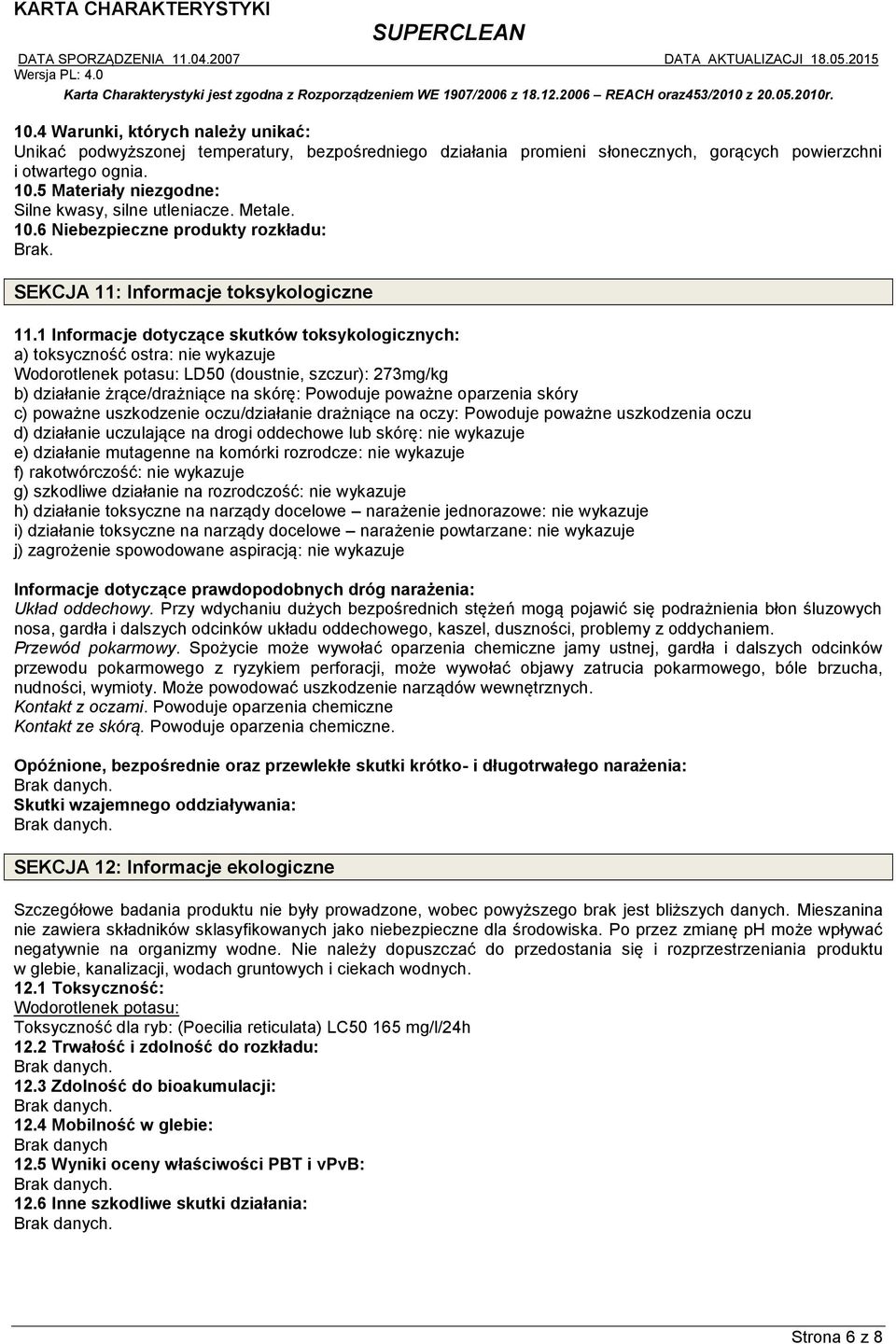 1 Informacje dotyczące skutków toksykologicznych: a) toksyczność ostra: nie wykazuje Wodorotlenek potasu: LD50 (doustnie, szczur): 273mg/kg b) działanie żrące/drażniące na skórę: Powoduje poważne