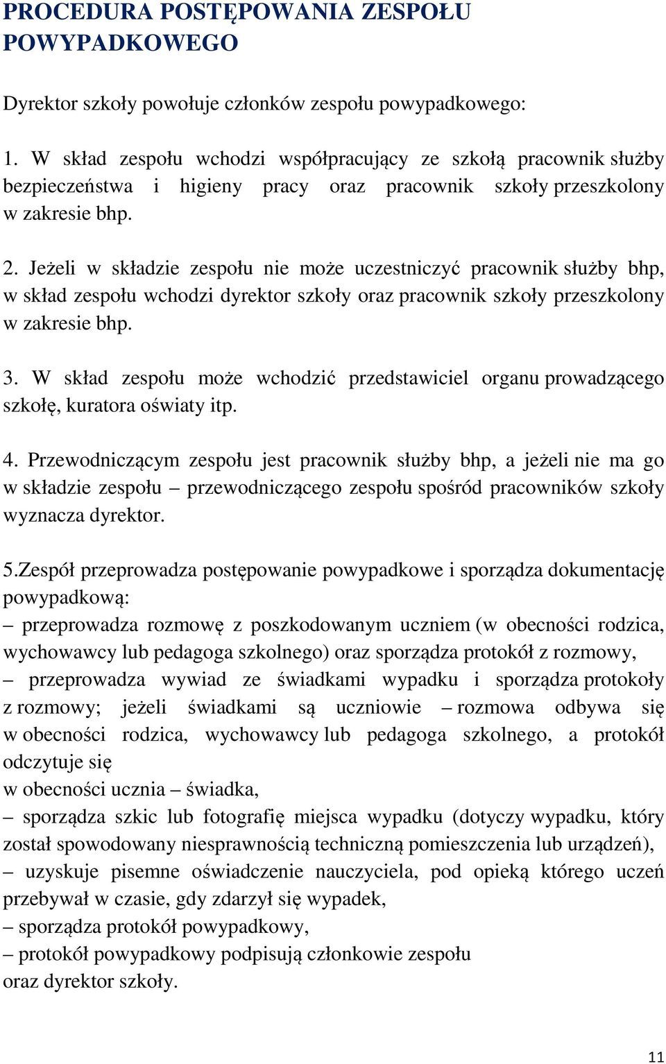 Jeżeli w składzie zespołu nie może uczestniczyć pracownik służby bhp, w skład zespołu wchodzi dyrektor szkoły oraz pracownik szkoły przeszkolony w zakresie bhp. 3.