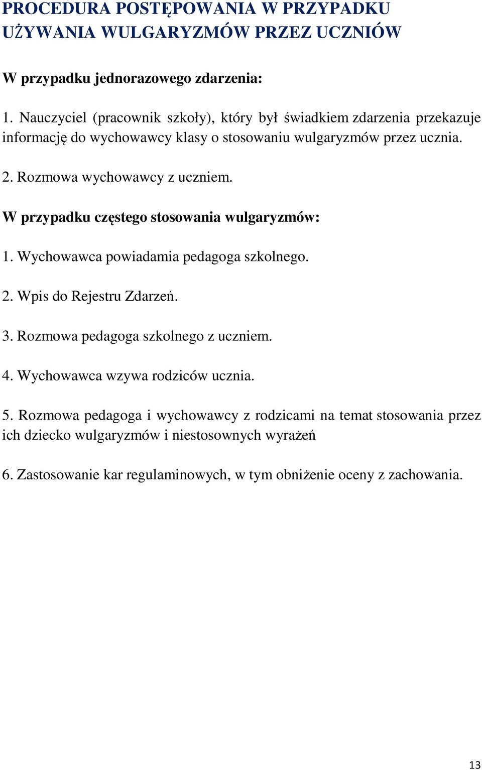 Rozmowa wychowawcy z uczniem. W przypadku częstego stosowania wulgaryzmów: 1. Wychowawca powiadamia pedagoga szkolnego. 2. Wpis do Rejestru Zdarzeń. 3.