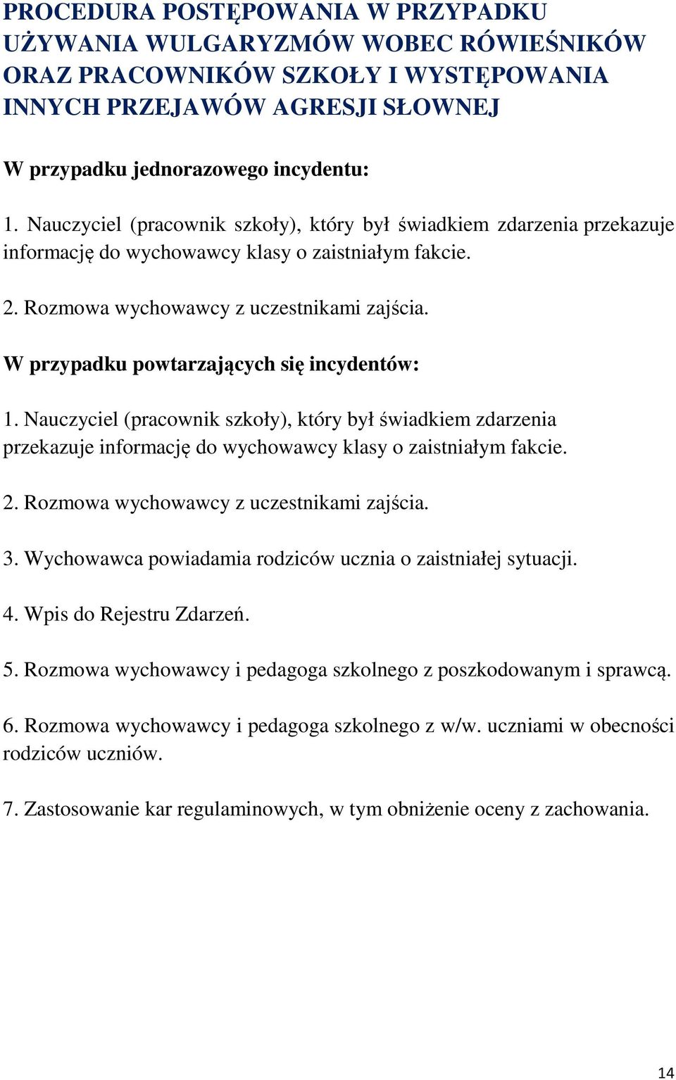 W przypadku powtarzających się incydentów: 1.  3. Wychowawca powiadamia rodziców ucznia o zaistniałej sytuacji. 4. Wpis do Rejestru Zdarzeń. 5.