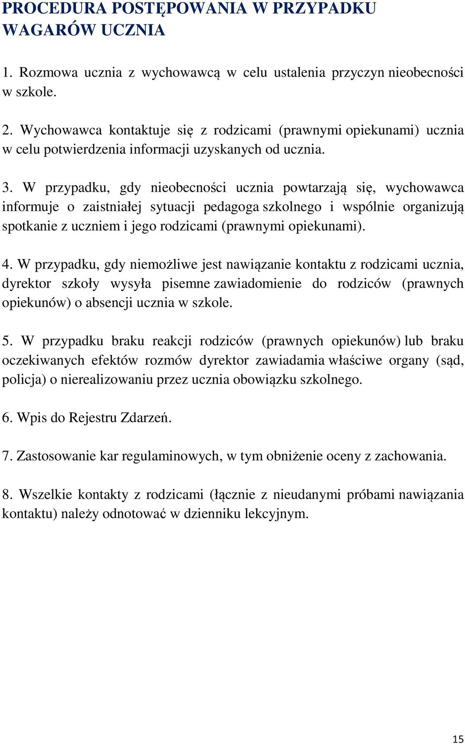 W przypadku, gdy nieobecności ucznia powtarzają się, wychowawca informuje o zaistniałej sytuacji pedagoga szkolnego i wspólnie organizują spotkanie z uczniem i jego rodzicami (prawnymi opiekunami). 4.