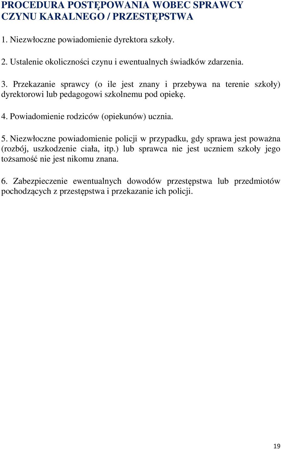 Przekazanie sprawcy (o ile jest znany i przebywa na terenie szkoły) dyrektorowi lub pedagogowi szkolnemu pod opiekę. 4. Powiadomienie rodziców (opiekunów) ucznia.