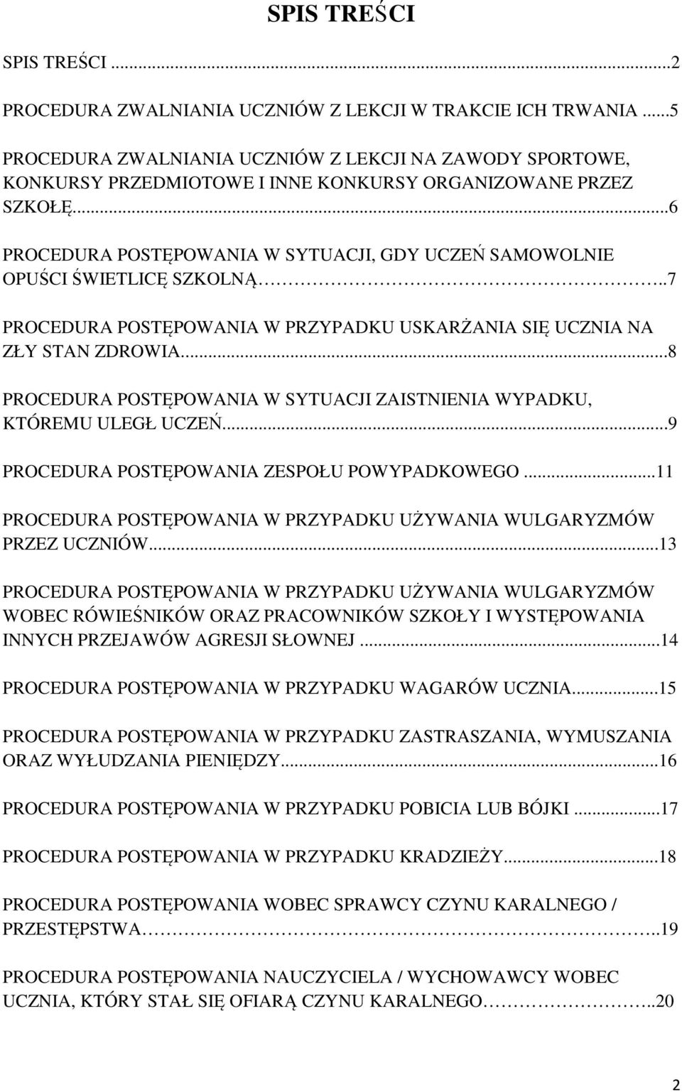 ..6 PROCEDURA POSTĘPOWANIA W SYTUACJI, GDY UCZEŃ SAMOWOLNIE OPUŚCI ŚWIETLICĘ SZKOLNĄ..7 PROCEDURA POSTĘPOWANIA W PRZYPADKU USKARŻANIA SIĘ UCZNIA NA ZŁY STAN ZDROWIA.