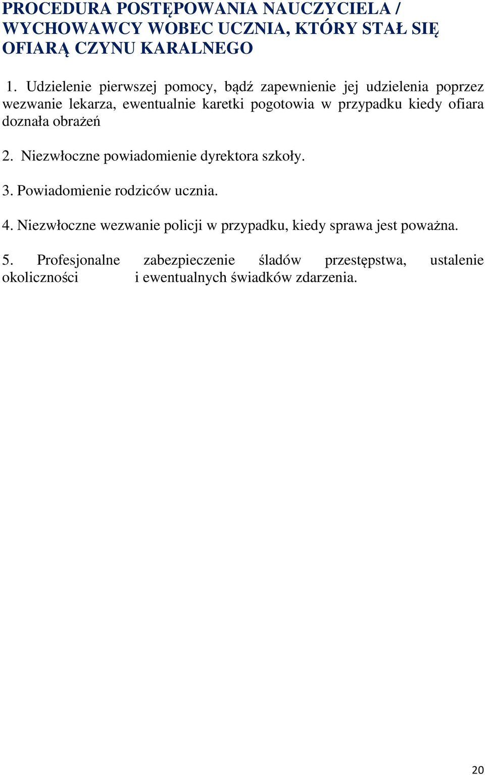 kiedy ofiara doznała obrażeń 2. Niezwłoczne powiadomienie dyrektora szkoły. 3. Powiadomienie rodziców ucznia. 4.