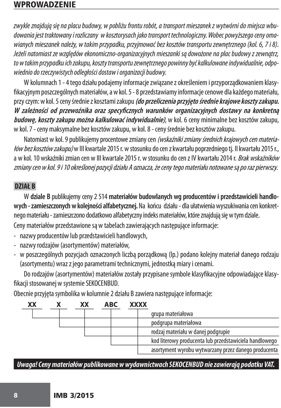 Jeżeli natomiast ze względów ekonomiczno-organizacyjnych mieszanki są dowożone na plac budowy z zewnątrz, to w takim przypadku ich zakupu, koszty transportu zewnętrznego powinny być kalkulowane