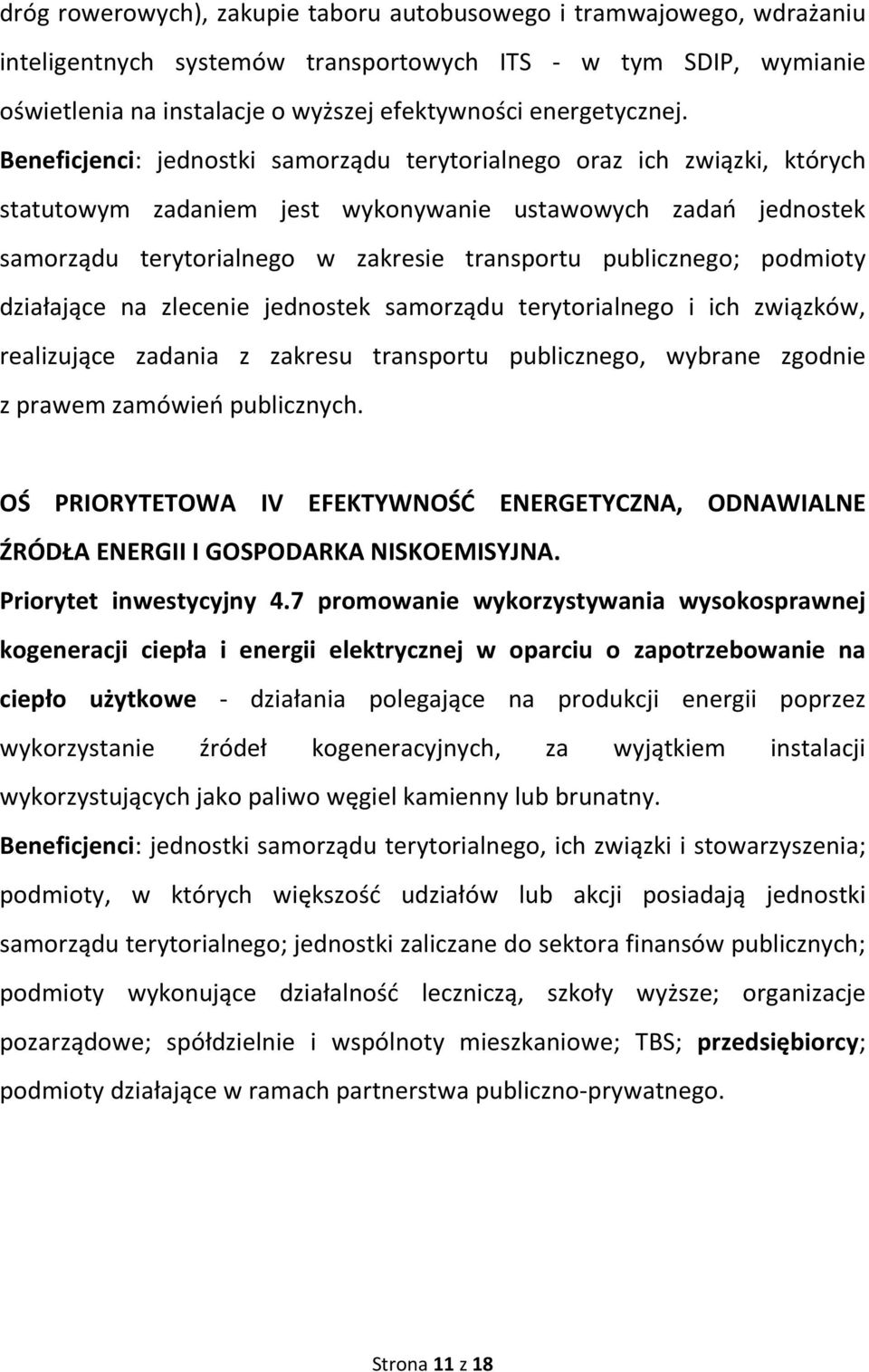 Beneficjenci: jednostki samorządu terytorialnego oraz ich związki, których statutowym zadaniem jest wykonywanie ustawowych zadań jednostek samorządu terytorialnego w zakresie transportu publicznego;