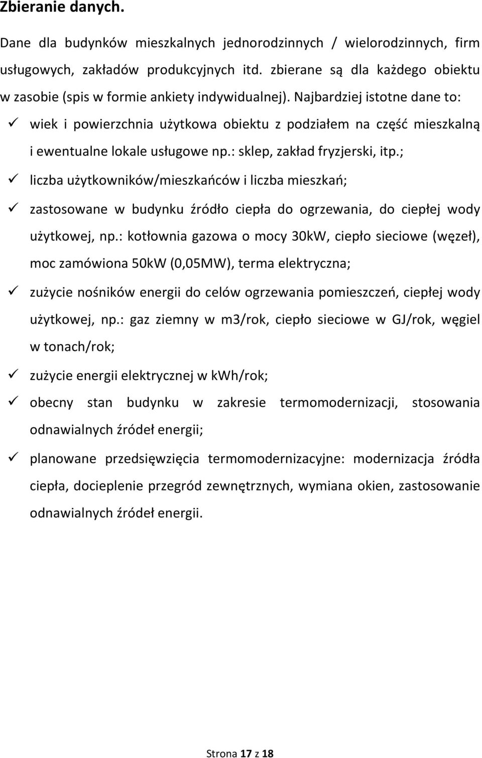 Najbardziej istotne dane to: wiek i powierzchnia użytkowa obiektu z podziałem na część mieszkalną i ewentualne lokale usługowe np.: sklep, zakład fryzjerski, itp.