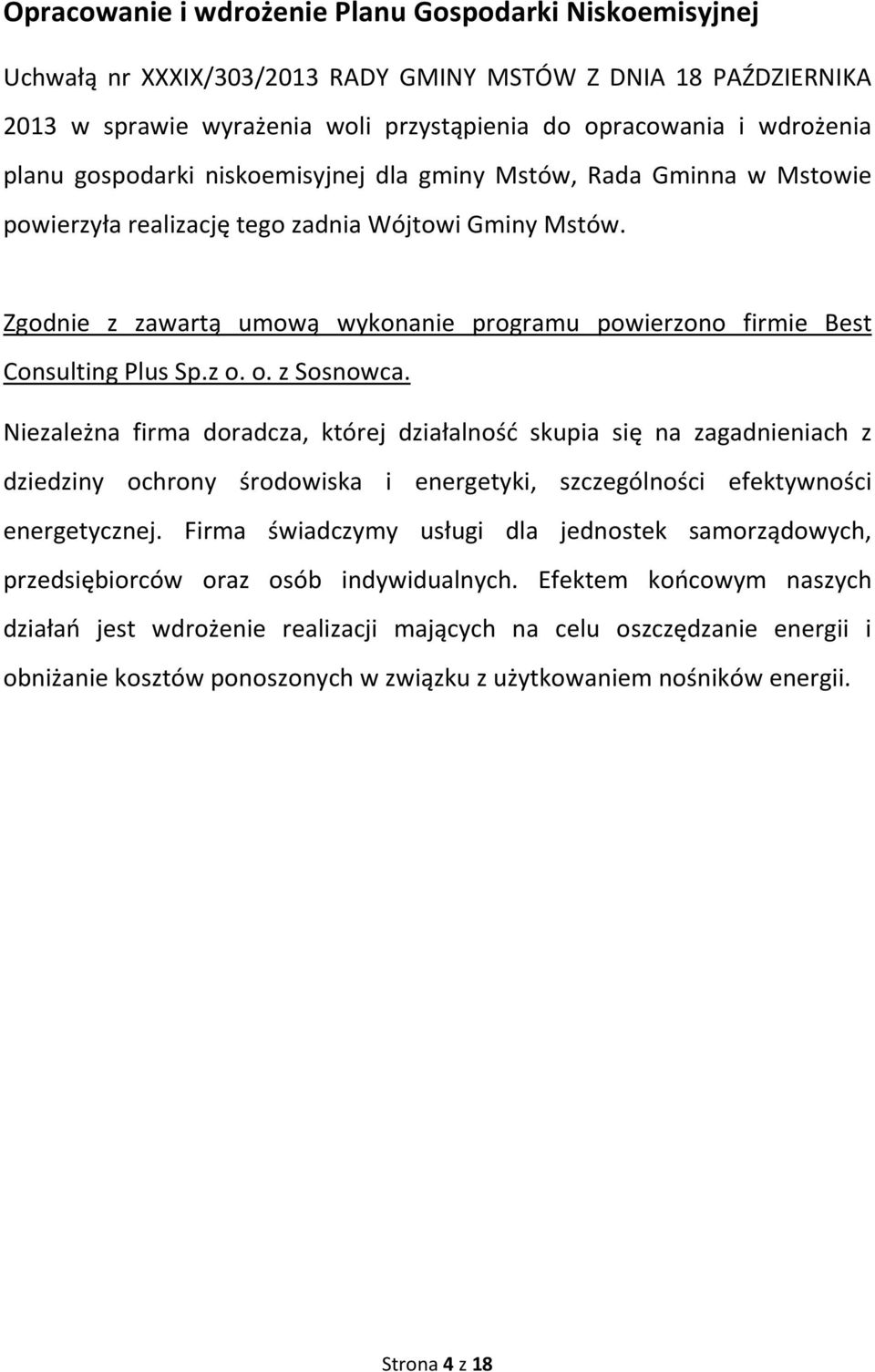 Zgodnie z zawartą umową wykonanie programu powierzono firmie Best Consulting Plus Sp.z o. o. z Sosnowca.