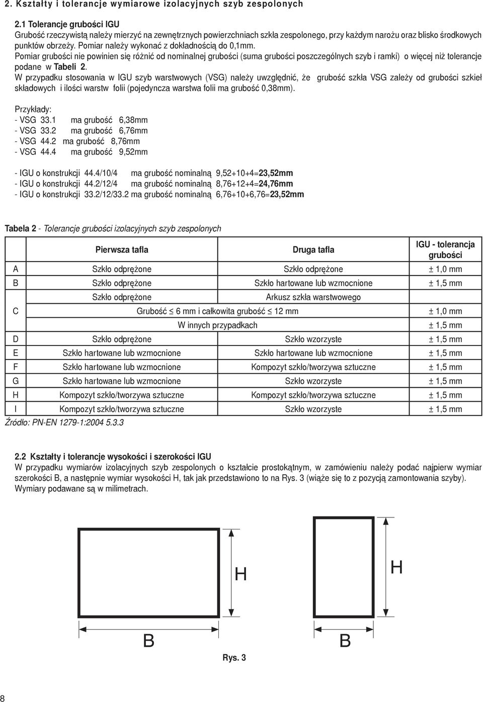Pomiar należy wykonać z dokładnością do 0,mm. Pomiar grubości nie powinien się różnić od nominalnej grubości (suma grubości poszczególnych szyb i ramki) o więcej niż tolerancje podane w Tabeli 2.