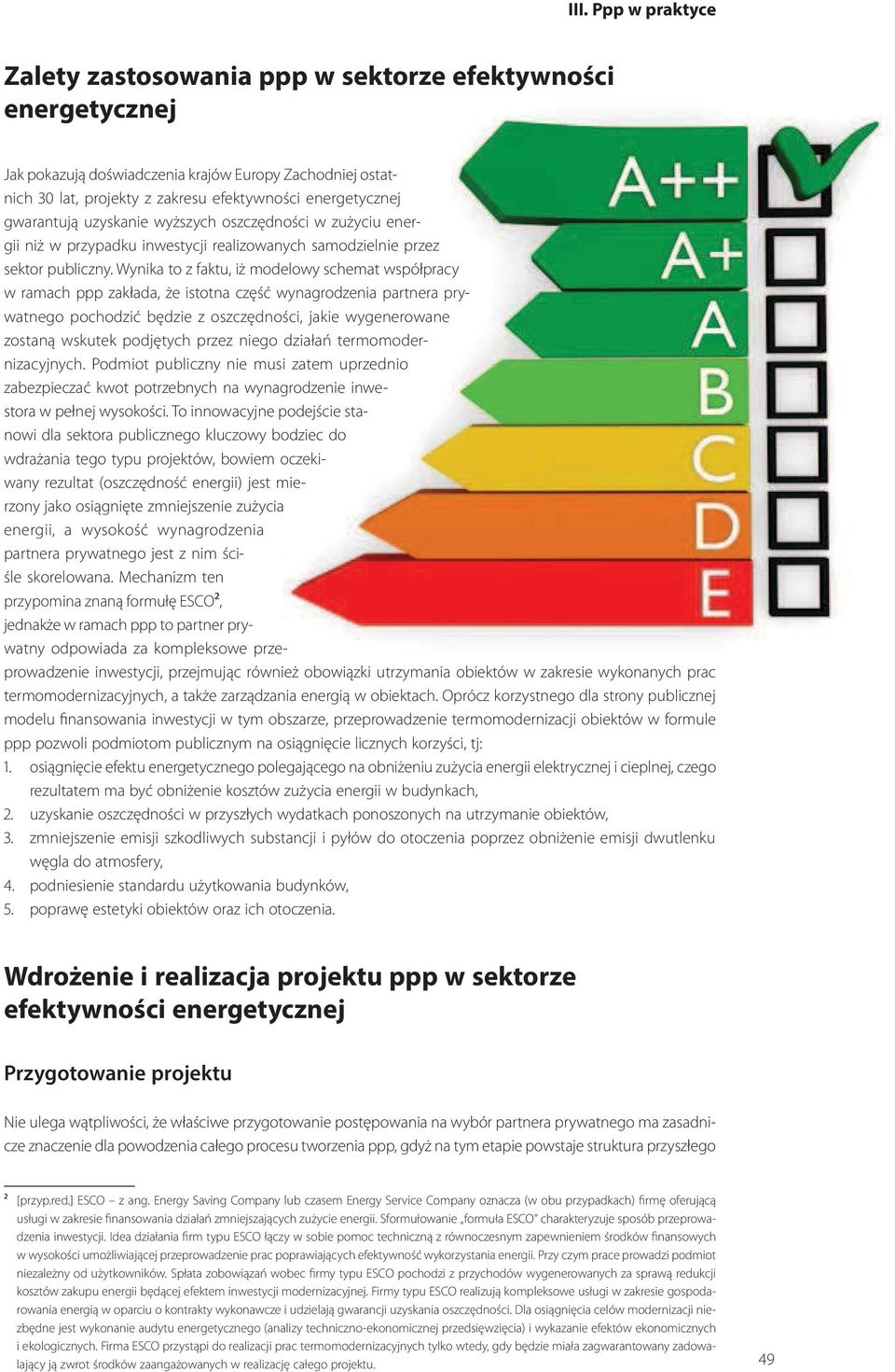 Wynika to z faktu, iż modelowy schemat współpracy w ramach ppp zakłada, że istotna część wynagrodzenia partnera prywatnego pochodzić będzie z oszczędności, jakie wygenerowane zostaną wskutek