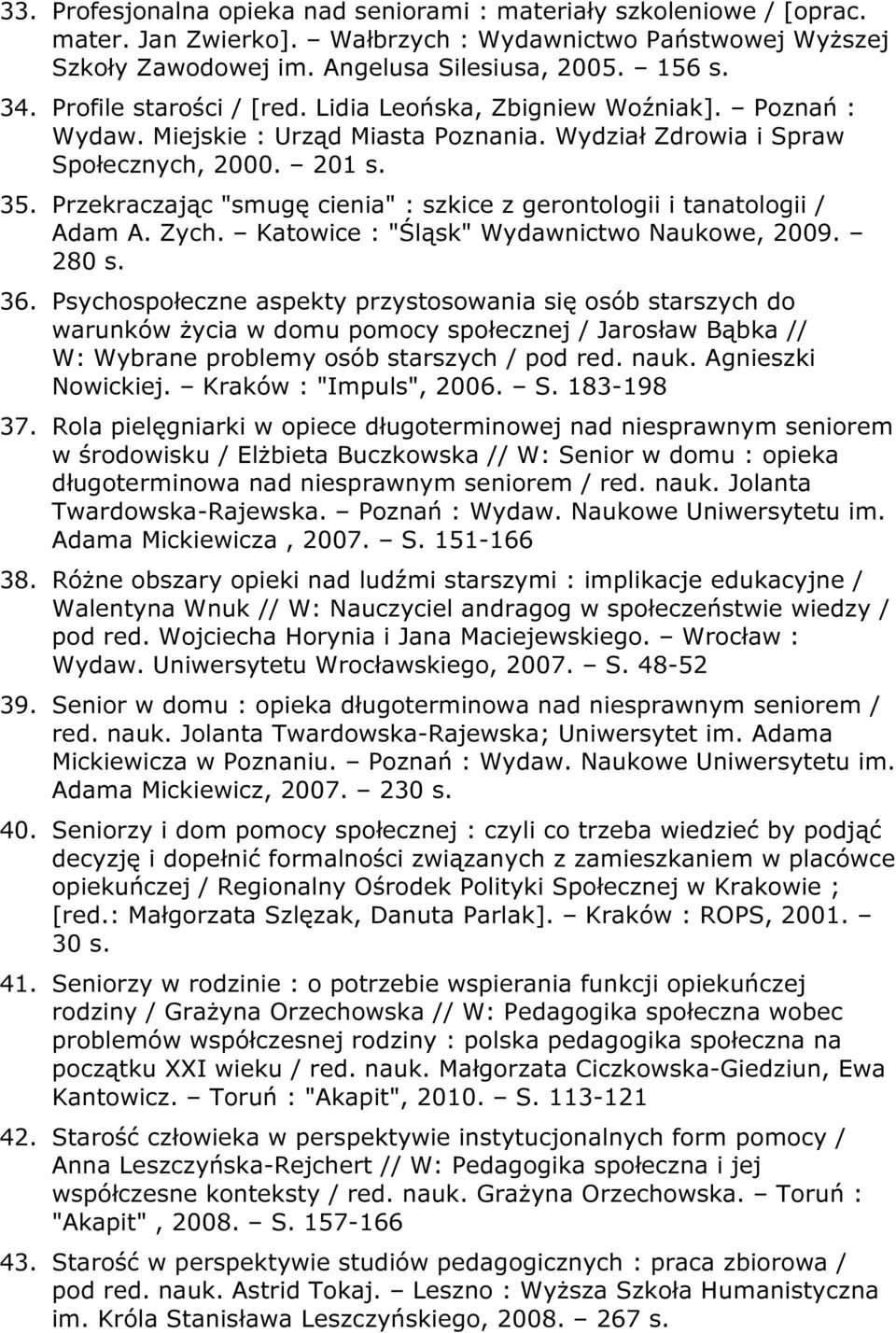 Przekraczając "smugę cienia" : szkice z gerontologii i tanatologii / Adam A. Zych. Katowice : "Śląsk" Wydawnictwo Naukowe, 2009. 280 s. 36.