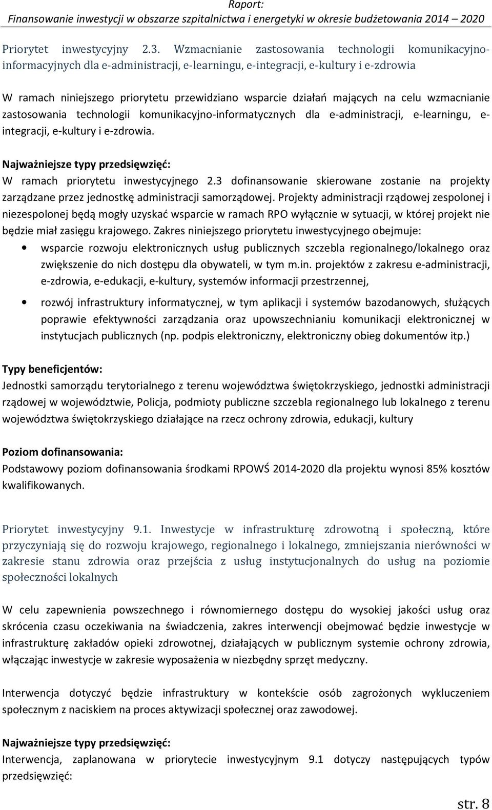 mających na celu wzmacnianie zastosowania technologii komunikacyjno-informatycznych dla e-administracji, e-learningu, e- integracji, e-kultury i e-zdrowia.