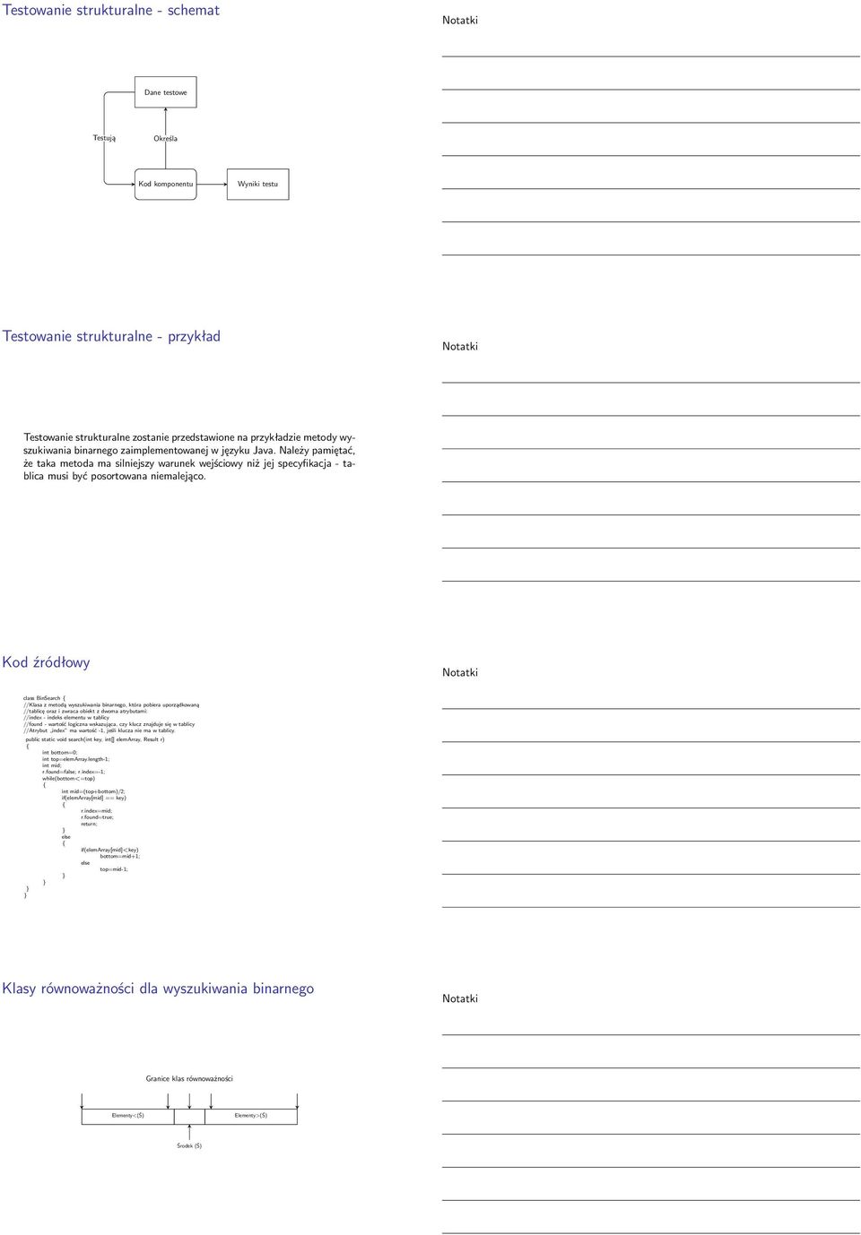 Kod źródłowy class BinSearch { //Klasa z metodą wyszukiwania binarnego, która pobiera uporządkowaną //tablicę oraz i zwraca obiekt z dwoma atrybutami: //index - indeks elementu w tablicy //found -