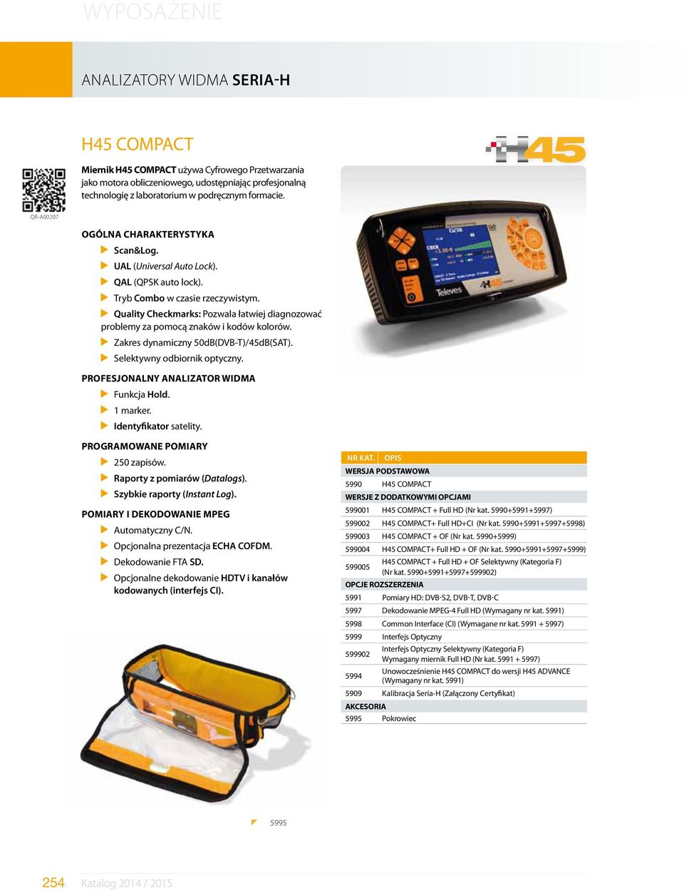 Quality Checkmarks: Pozwala łatwiej diagnozować problemy za pomocą znaków i kodów kolorów. Zakres dynamiczny 50dB(DVB-T)/45dB(SAT). Selektywny odbiornik optyczny.