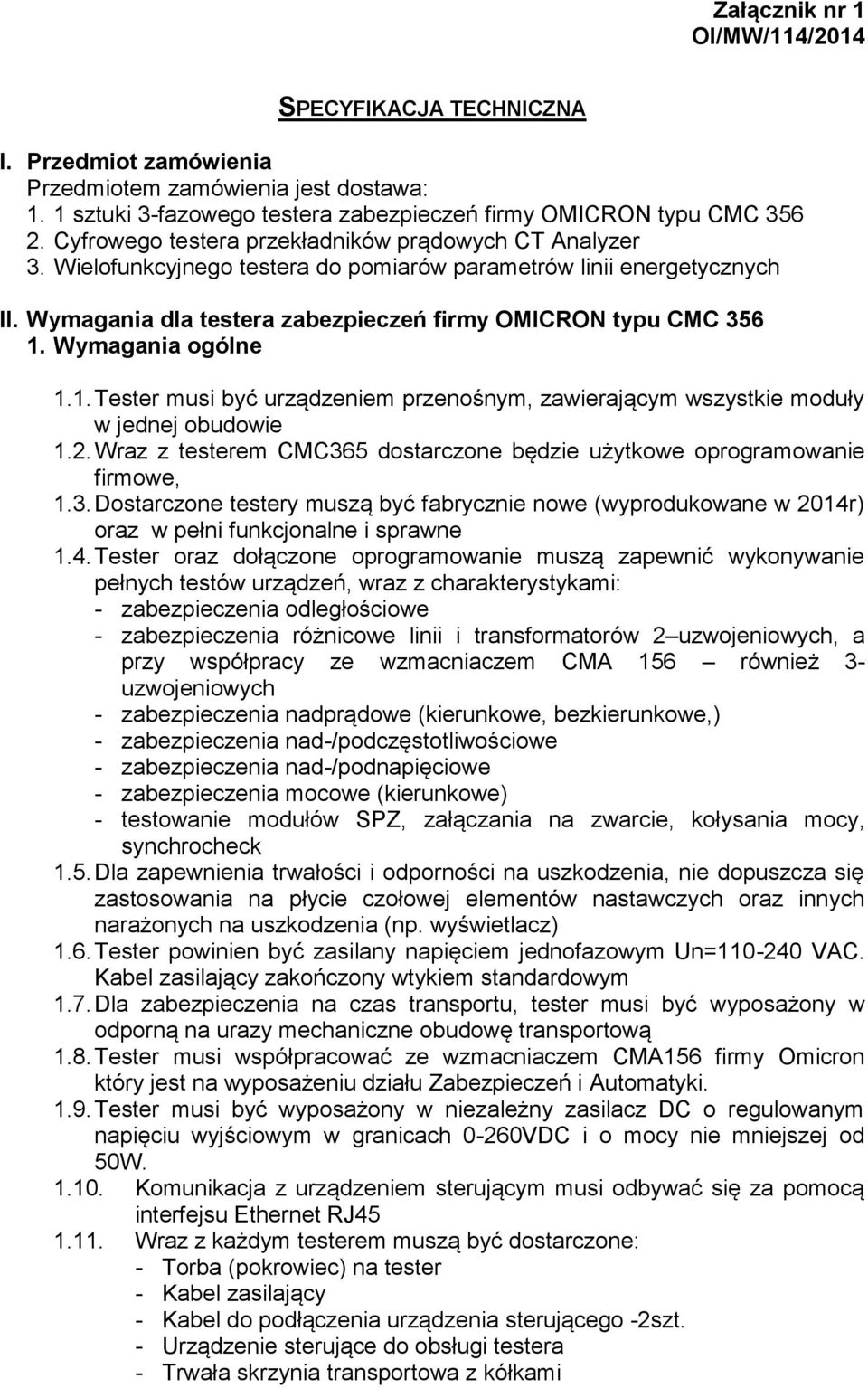 Wymagania ogólne 1.1. Tester musi być urządzeniem przenośnym, zawierającym wszystkie moduły w jednej obudowie 1.2. Wraz z testerem CMC36