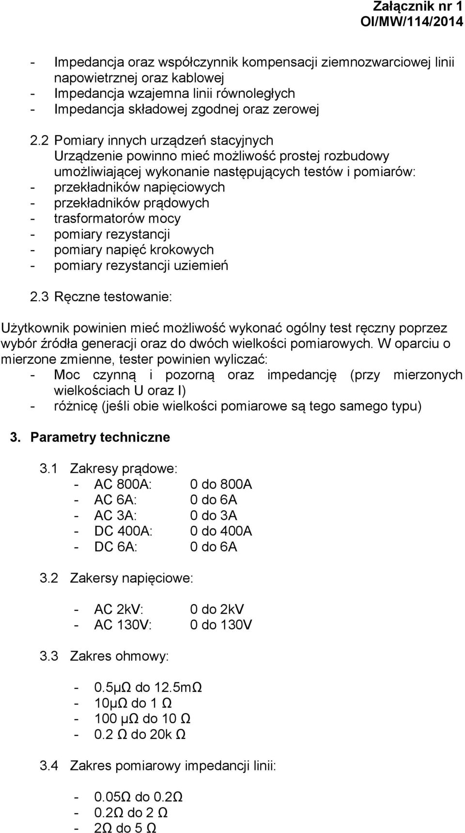 prądowych - trasformatorów mocy - pomiary rezystancji - pomiary napięć krokowych - pomiary rezystancji uziemień 2.