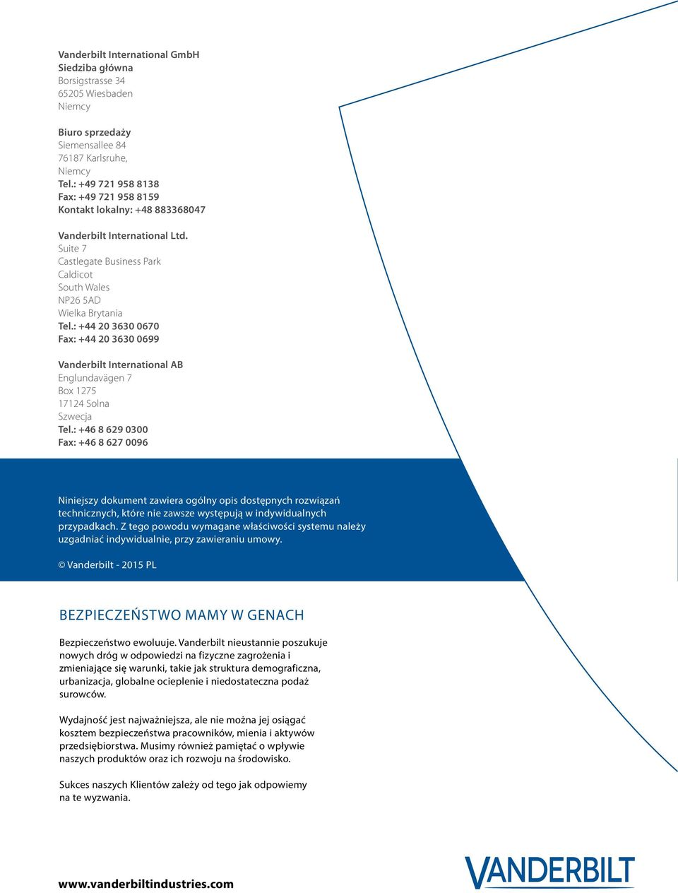 : +44 20 3630 0670 Fax: +44 20 3630 0699 Vanderbilt International AB Englundavägen 7 Box 1275 17124 Solna Szwecja Tel.