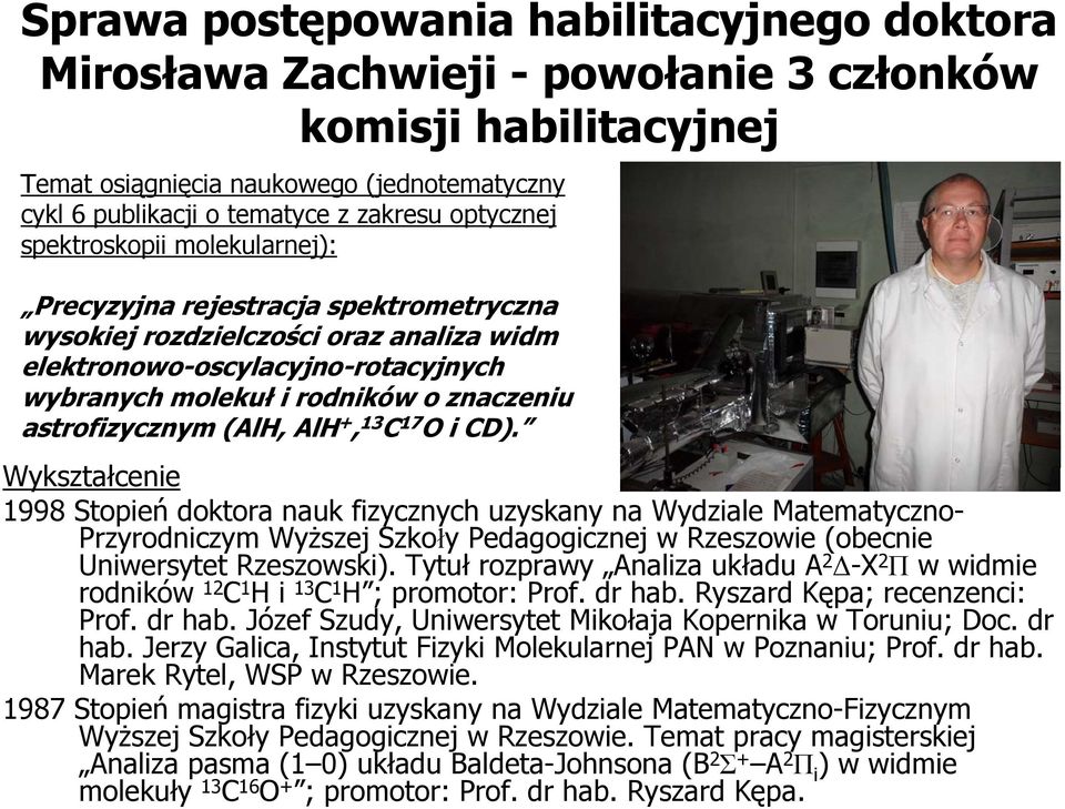 Wykształcenie 1998 Stopień doktora nauk fizycznych uzyskany na Wydziale Matematyczno- Przyrodniczym Wyższej Szkoły Pedagogicznej w Rzeszowie (obecnie Uniwersytet Rzeszowski).