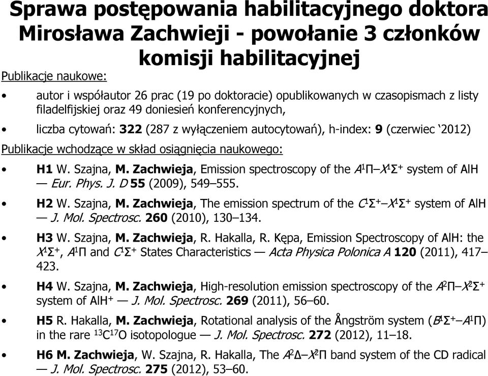 D 55 (2009), 549 555. H2 W. Szajna, M. Zachwieja, The emission spectrum of the C 1 Σ + X 1 Σ + system of AlH J. Mol. Spectrosc. 260 (2010), 130 134. H3 W. Szajna, M. Zachwieja, R. Hakalla, R.