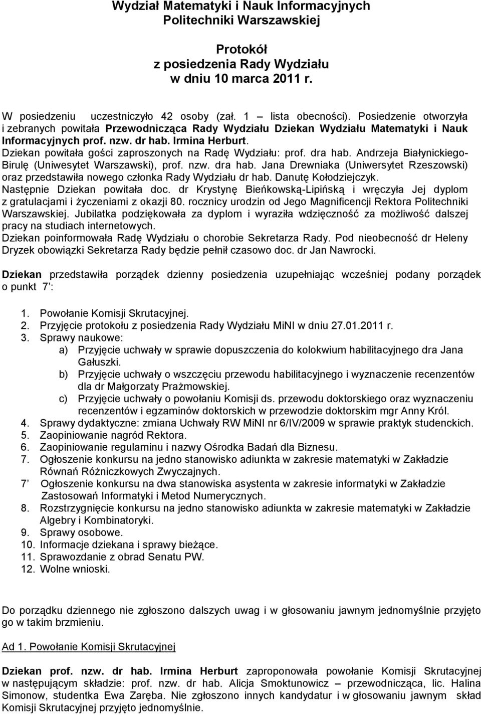 Dziekan powitała gości zaproszonych na Radę Wydziału: prof. dra hab. Andrzeja Białynickiego- Birulę (Uniwesytet Warszawski), prof. nzw. dra hab. Jana Drewniaka (Uniwersytet Rzeszowski) oraz przedstawiła nowego członka Rady Wydziału dr hab.