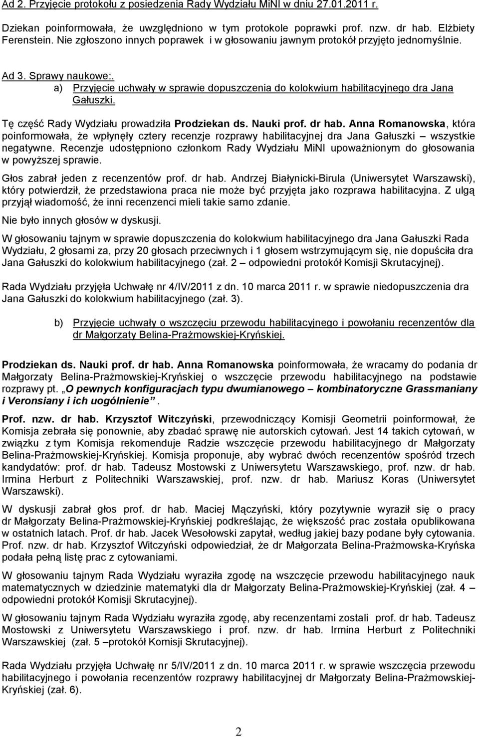 Tę część Rady Wydziału prowadziła Prodziekan ds. Nauki prof. dr hab. Anna Romanowska, która poinformowała, że wpłynęły cztery recenzje rozprawy habilitacyjnej dra Jana Gałuszki wszystkie negatywne.