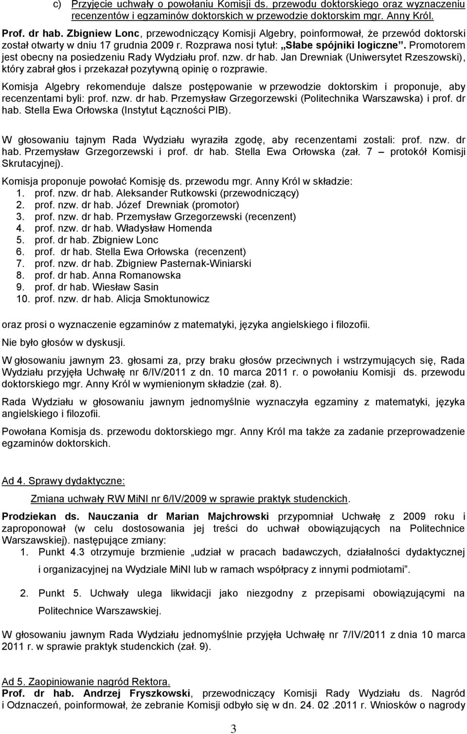 Promotorem jest obecny na posiedzeniu Rady Wydziału prof. nzw. dr hab. Jan Drewniak (Uniwersytet Rzeszowski), który zabrał głos i przekazał pozytywną opinię o rozprawie.