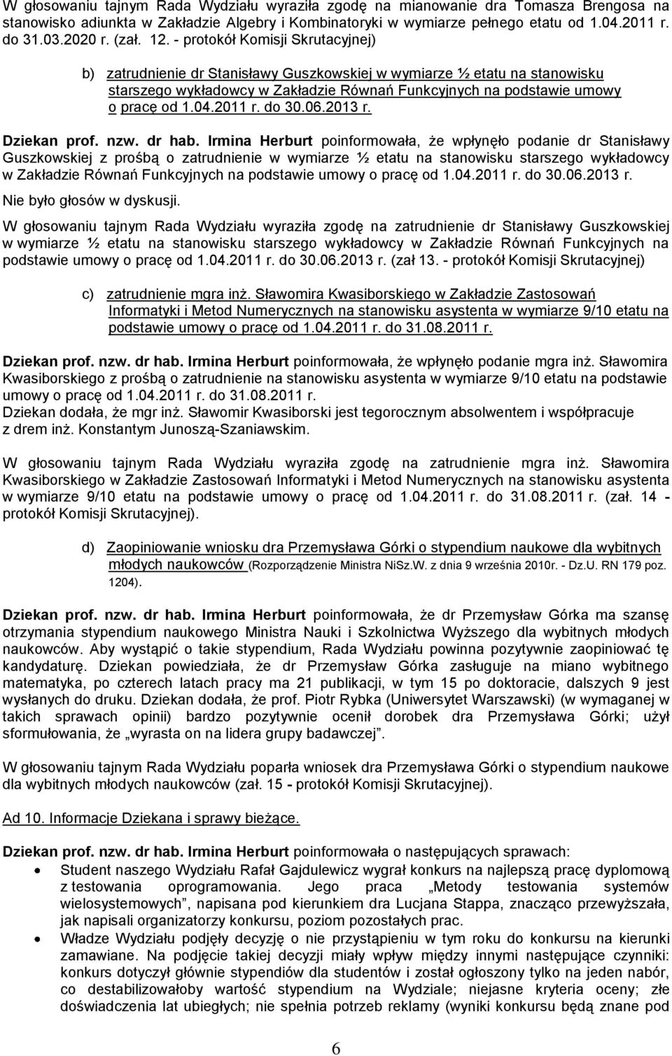 - protokół Komisji Skrutacyjnej) b) zatrudnienie dr Stanisławy Guszkowskiej w wymiarze ½ etatu na stanowisku starszego wykładowcy w Zakładzie Równań Funkcyjnych na podstawie umowy o pracę od 1.04.