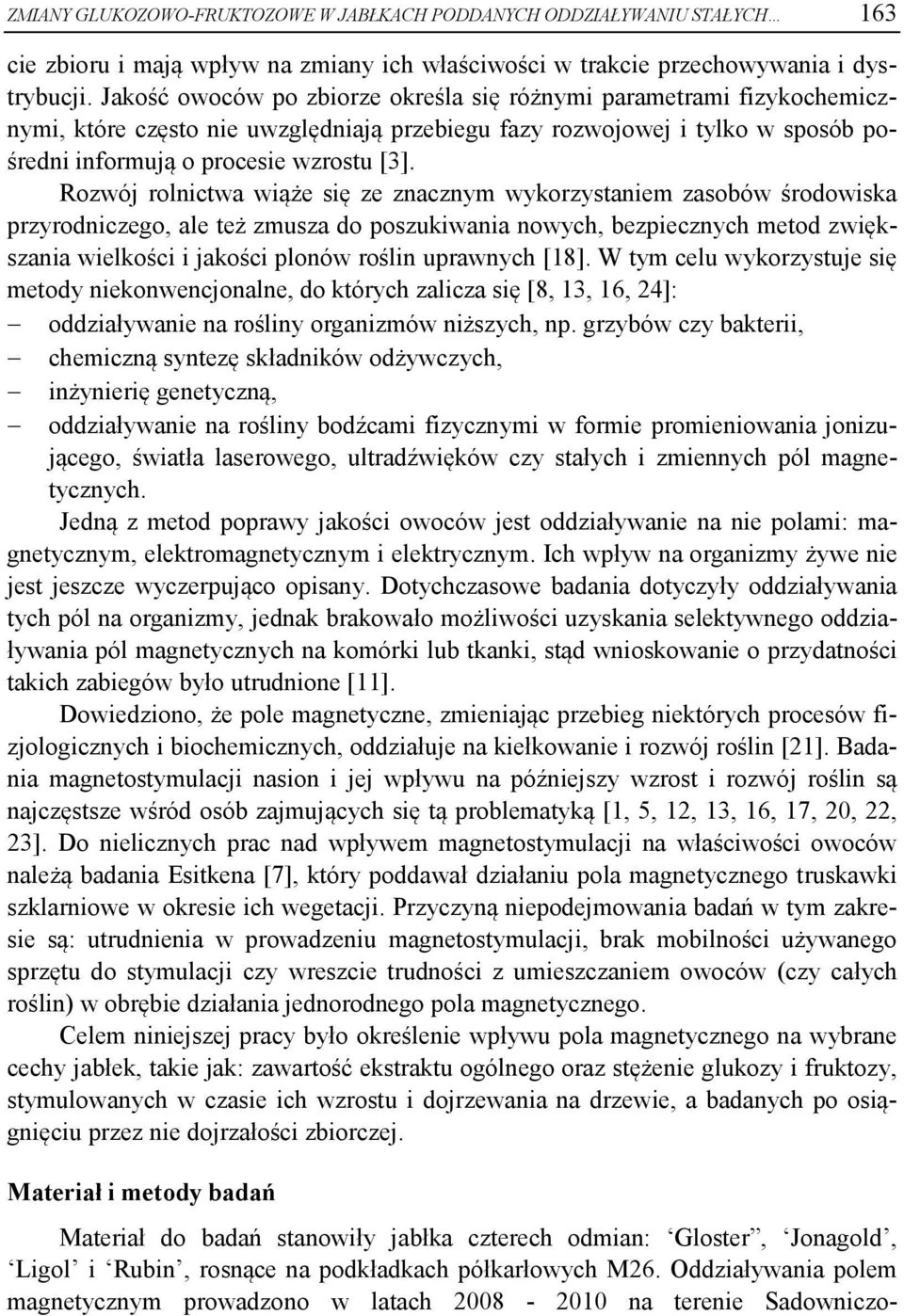 Rozwój rolnictwa wiąże się ze znacznym wykorzystaniem zasobów środowiska przyrodniczego, ale też zmusza do poszukiwania nowych, bezpiecznych metod zwiększania wielkości i jakości plonów roślin