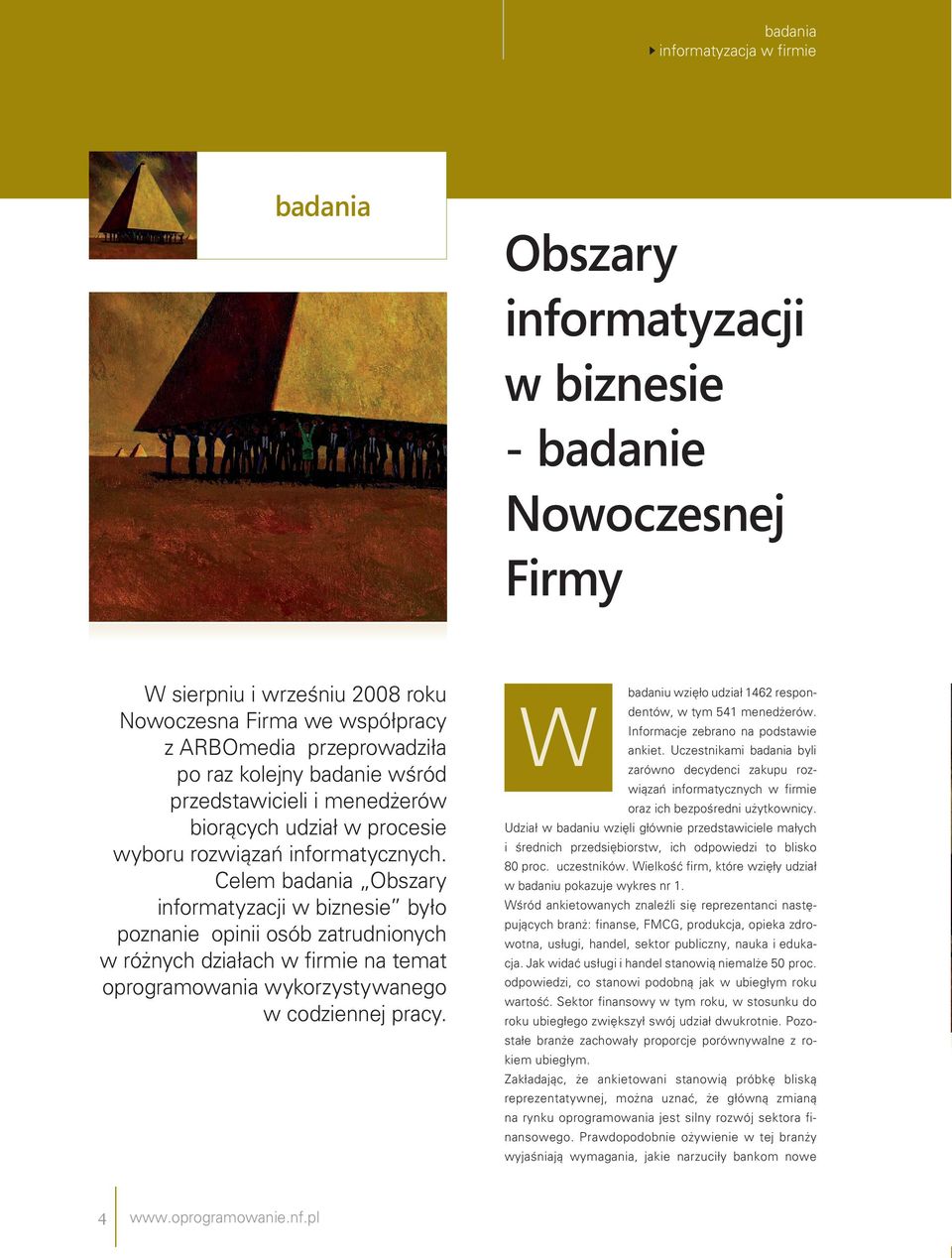 Celem badania Obszary informatyzacji w biznesie byo poznanie opinii osób zatrudnionych w rónych dziaach w firmie na temat oprogramowania wykorzystywanego w codziennej pracy.