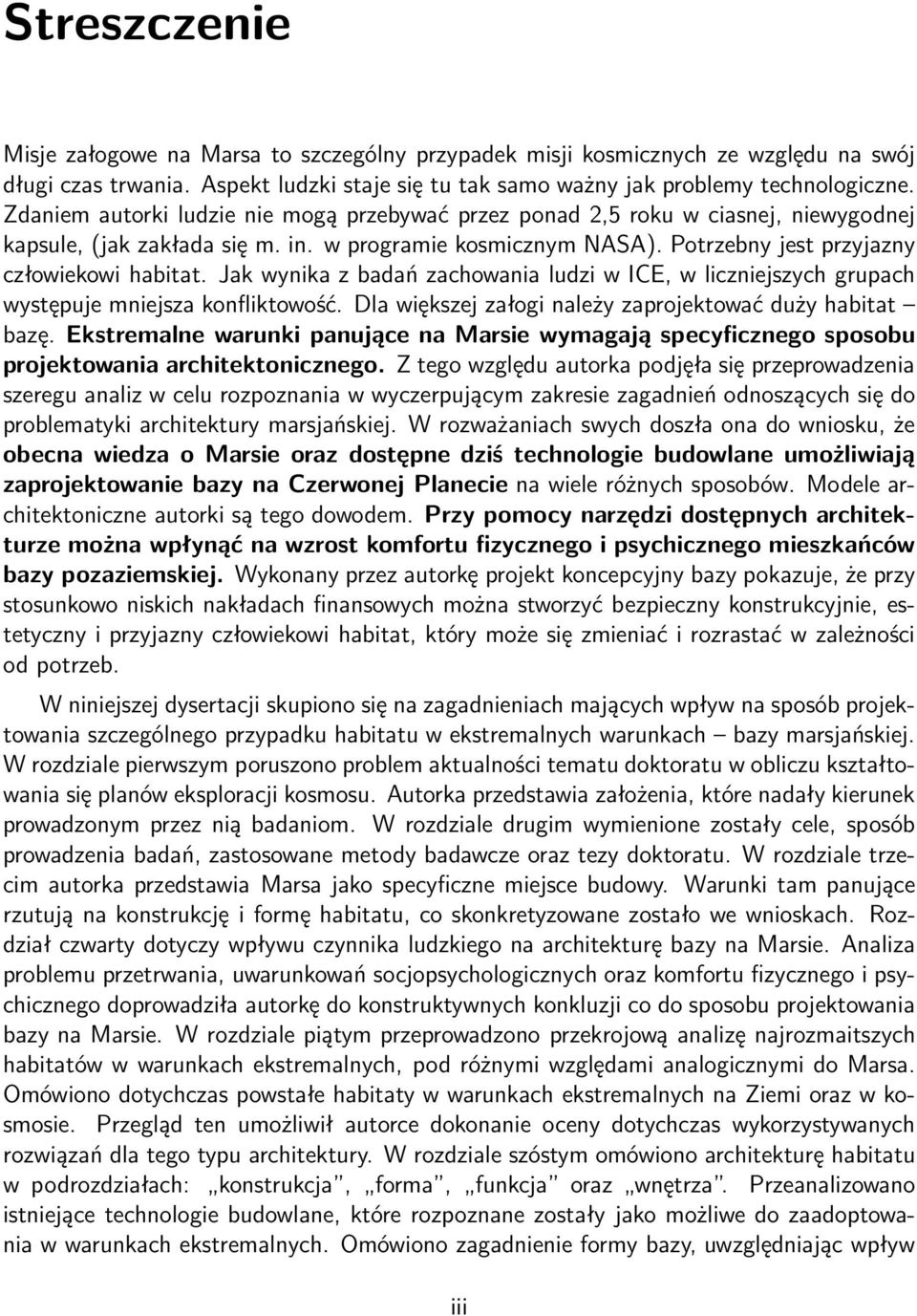 Jak wynika z badań zachowania ludzi w ICE, w liczniejszych grupach występuje mniejsza konfliktowość. Dla większej załogi należy zaprojektować duży habitat bazę.