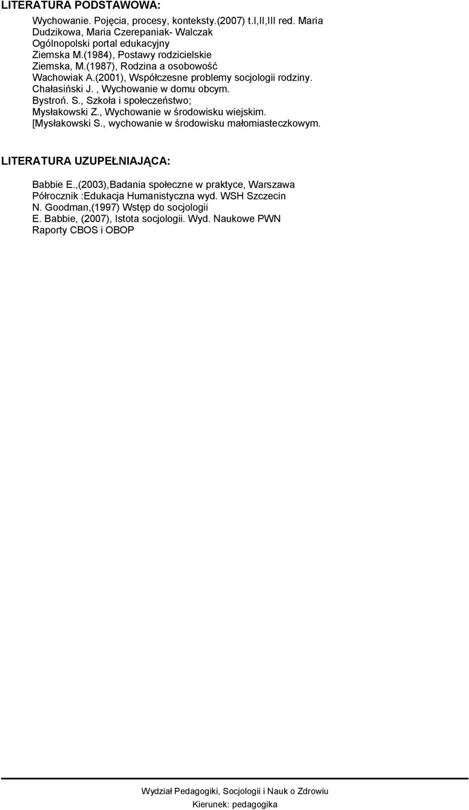 S., Szkoła i społeczeństwo; Mysłakowski Z., Wychowanie w środowisku wiejskim. [Mysłakowski S., wychowanie w środowisku małomiasteczkowym. LITERATURA UZUPEŁNIAJĄCA: Babbie E.