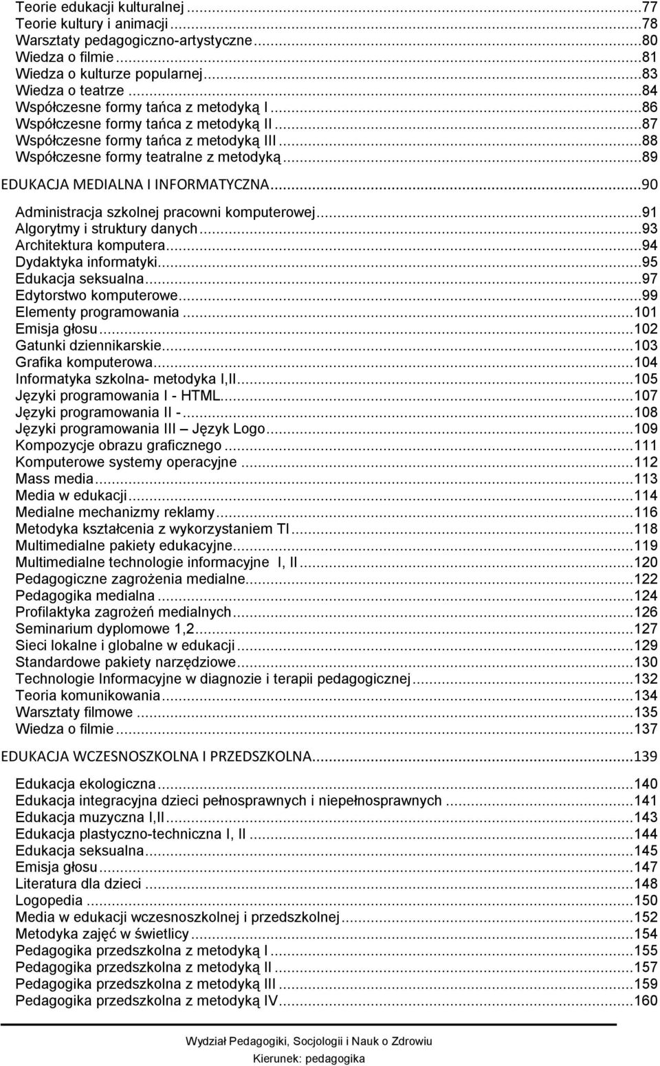 ..89 EDUKACJA MEDIALNA I INFORMATYCZNA...90 Administracja szkolnej pracowni komputerowej...91 Algorytmy i struktury danych...93 Architektura komputera...94 Dydaktyka informatyki...95 Edukacja seksualna.