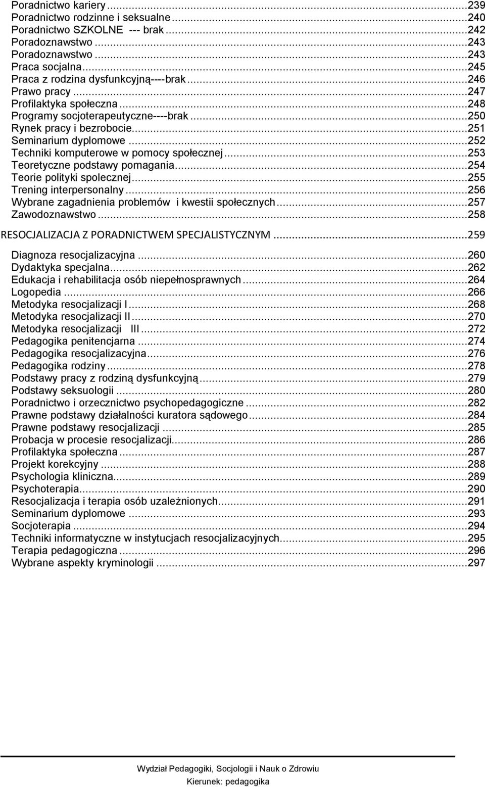 ..253 Teoretyczne podstawy pomagania...254 Teorie polityki spolecznej...255 Trening interpersonalny...256 Wybrane zagadnienia problemów i kwestii społecznych...257 Zawodoznawstwo.