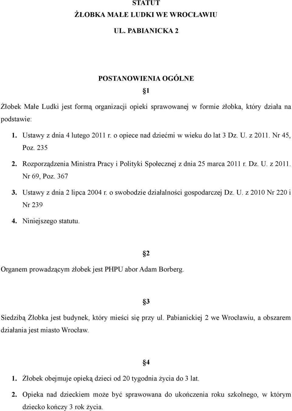 367 3. Ustawy z dnia 2 lipca 2004 r. o swobodzie działalności gospodarczej Dz. U. z 2010 Nr 220 i Nr 239 4. Niniejszego statutu. Organem prowadzącym żłobek jest PHPU abor Adam Borberg.