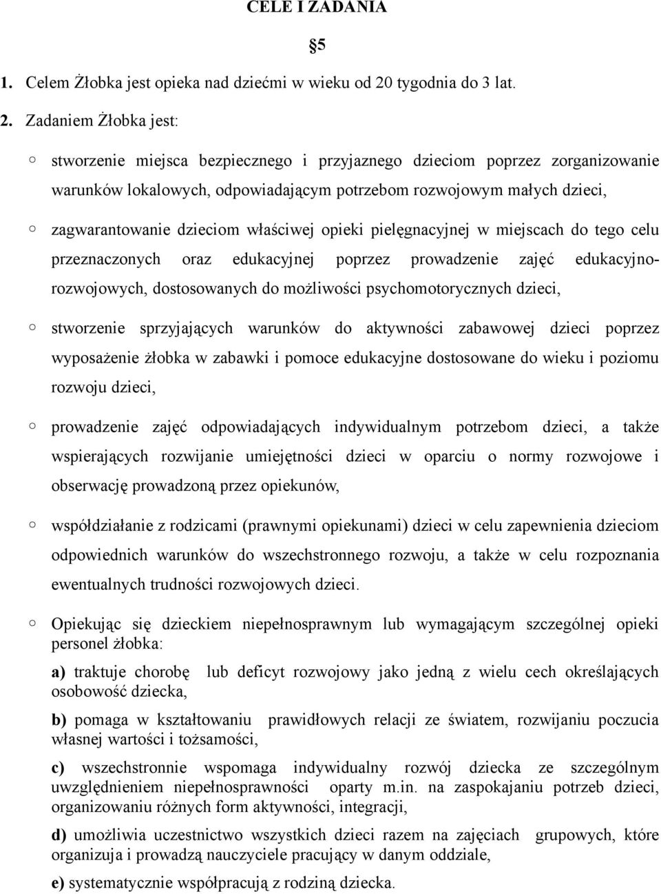 Zadaniem Żłobka jest: 5 stworzenie miejsca bezpiecznego i przyjaznego dzieciom poprzez zorganizowanie warunków lokalowych, odpowiadającym potrzebom rozwojowym małych dzieci, zagwarantowanie dzieciom