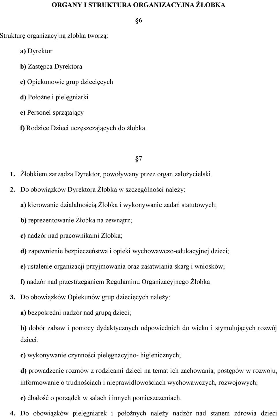 Do obowiązków Dyrektora Żłobka w szczególności należy: a) kierowanie działalnością Żłobka i wykonywanie zadań statutowych; b) reprezentowanie Żłobka na zewnątrz; c) nadzór nad pracownikami Żłobka; d)