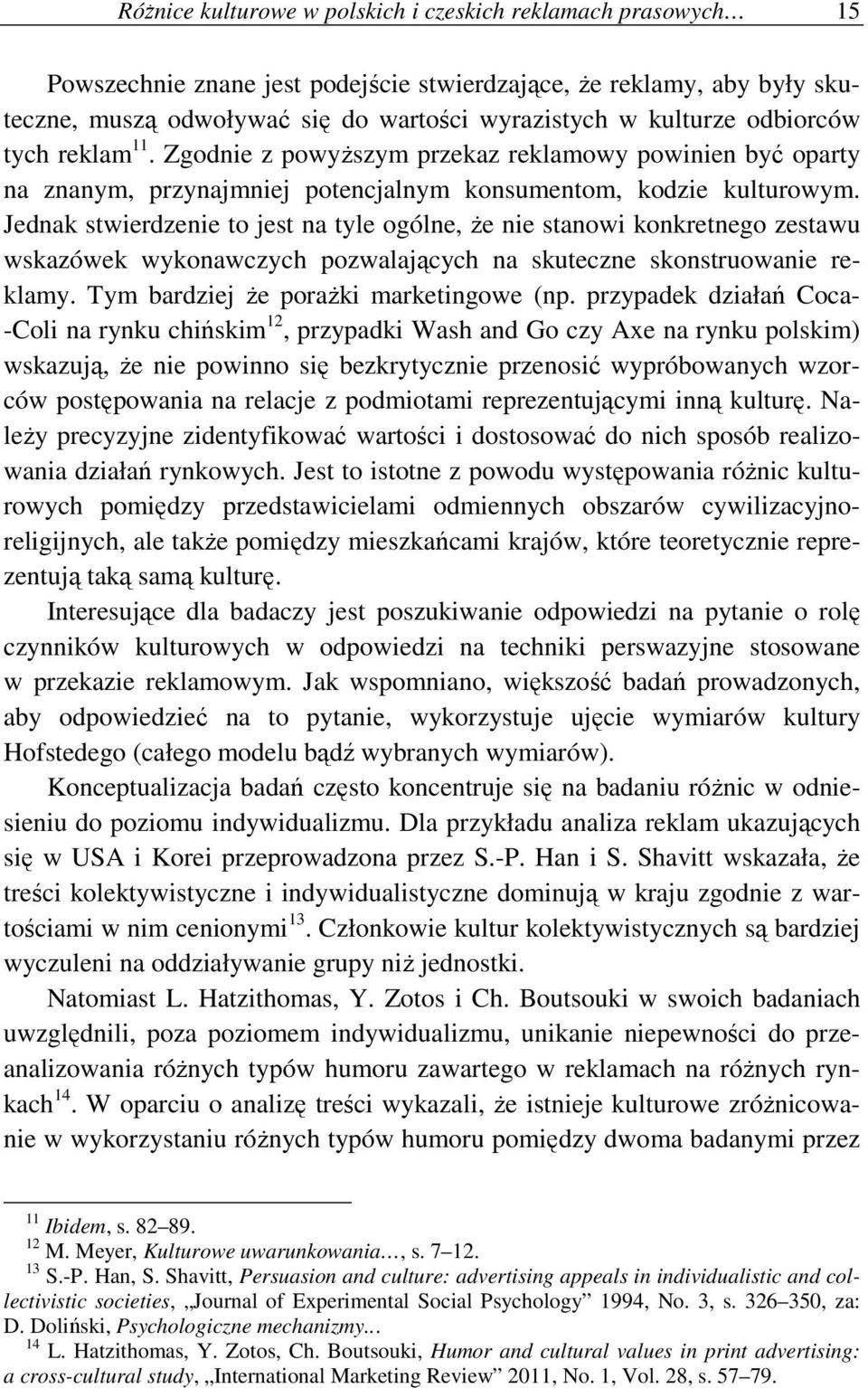 Jednak stwierdzenie to jest na tyle ogólne, Ŝe nie stanowi konkretnego zestawu wskazówek wykonawczych pozwalających na skuteczne skonstruowanie reklamy. Tym bardziej Ŝe poraŝki marketingowe (np.